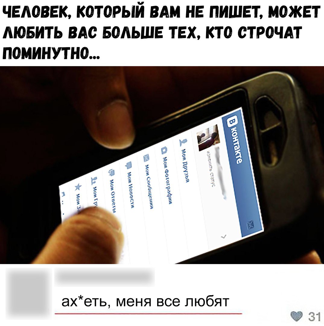 ЧЕАОВЕК КОТОРЫЙ ВАМ НЕ ПИШЕТ МОЖЕТ МОБИТЬ ВАС БОАЬШЕ ТЕХ КТО ОТРОЧАТ ПОМИНУТНО ахеть меня все любят