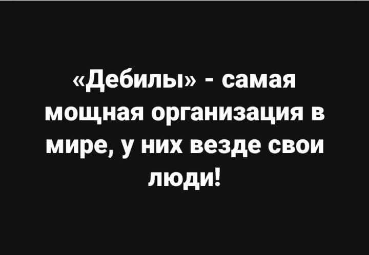 дебилы самая мощная организация в мире у них везде свои люди