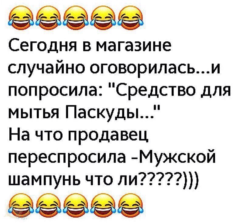 ёёёёё Сегодня в магазине случайно оговориласьи попросила Средство для мытья Паскуды На что продавец переспросила Мужской шампунь что ли ёёёёё
