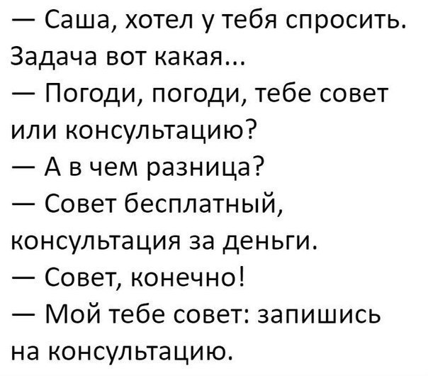 Саша хотел у тебя спросить Задача вот какая Погоди погоди тебе совет или консультацию А в чем разница Совет бесплатный консультация за деньги Совет конечно Мой тебе совет запишись на консультацию
