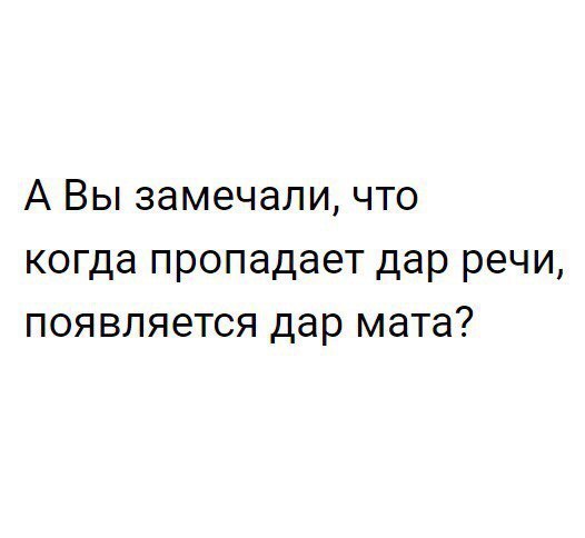 А Вы замечали что когда пропадает дар речи появляется дар мата