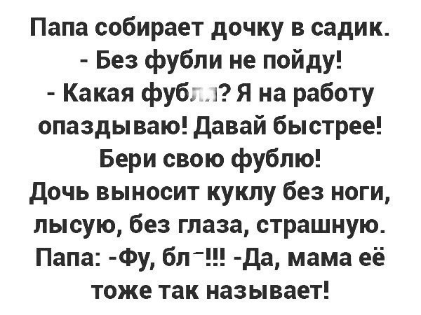 Папа собирает дочку в садик Без фубли не пойду Какая фуб Я на работу опаздываю давай быстрее Бери свою фублю дочь выносит куклу без ноги лысую без глаза страшную Папа Фу блт да мама её тоже так называет