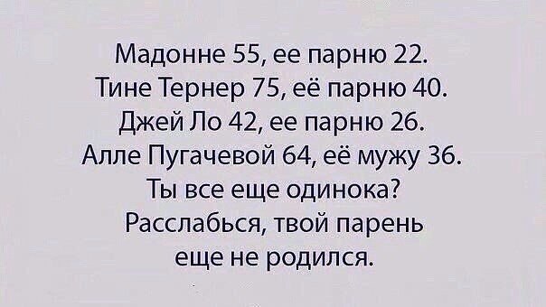 Мадонне 55 ее парню 22 Тине Тернер 75 её парню 40 Джей По 42 ее парню 26 Алле Пугачевой 64 её мужу 36 Ты все еще одинока Расслабься твой парень еще не родился