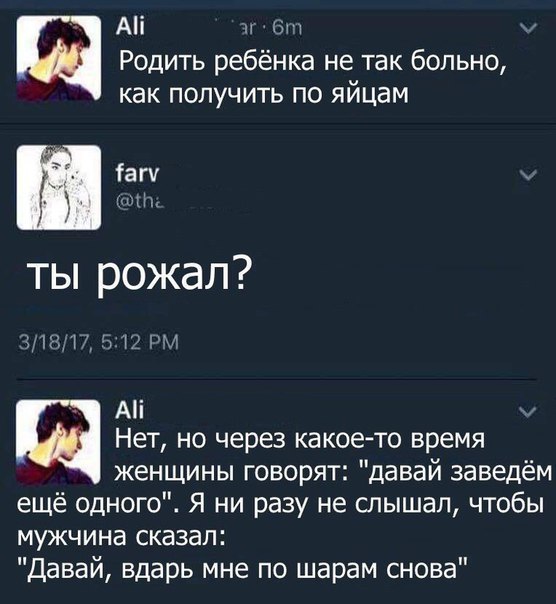 Аі а Родить ребёнка не так больно как получить по яйцам а г РМП ты рожал 2 2 РМ Аі щ Нет но через какое то время женщины говорят давай заведём ещё одного Я ни разу не слышал чтобы мужчина сказал Давай вдарь мне по шарам снова
