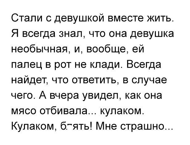 Стали девушкой вместе жить Я всегда знал что она девушка необычная и вообще ей палец в рот не клади Всегда найдет что ответить в случае чего А вчера увидел как она мясо отбивапа кулаком Купаком бгять Мне страшно