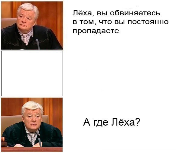 Лёха вы обвиняетесь в том что вы постоянно пропадаете А где Лёха