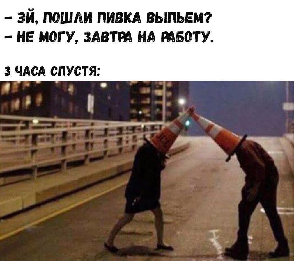 ЭЙ ПОШЛИ ПИВКА ВЫПЬЕМ НЕ МОГУ ЗАВТРА НА РАБОТУ 3 ЧАСА СПУСТЯ