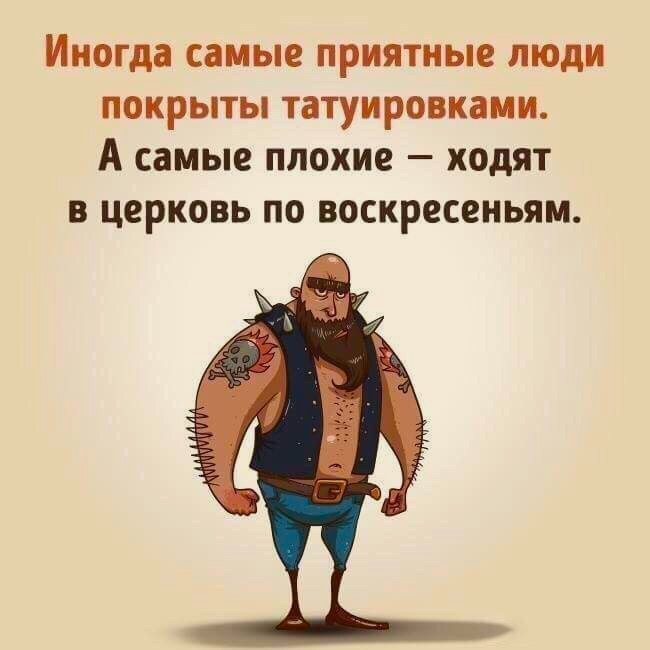ИНОГДЗ самые приятные ЛЮДИ ПОКРЫТЫ ТЗТУИРОВКЗМИ А самые ПЛОХИЕ _ ходят В ЦЕРКОВЬ ПО воскресеньям