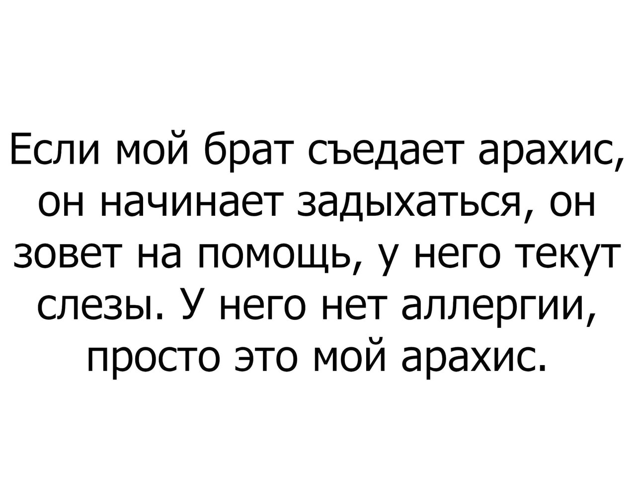 Если мой брат съедает арахис он начинает задыхаться он зовет на помощь у него текут слезы У него нет аллергии просто это мой арахис