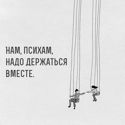 НАМ ПСИХАМ НАДО ДЕРЖАТЬСЯ ВМЕСТЕ
