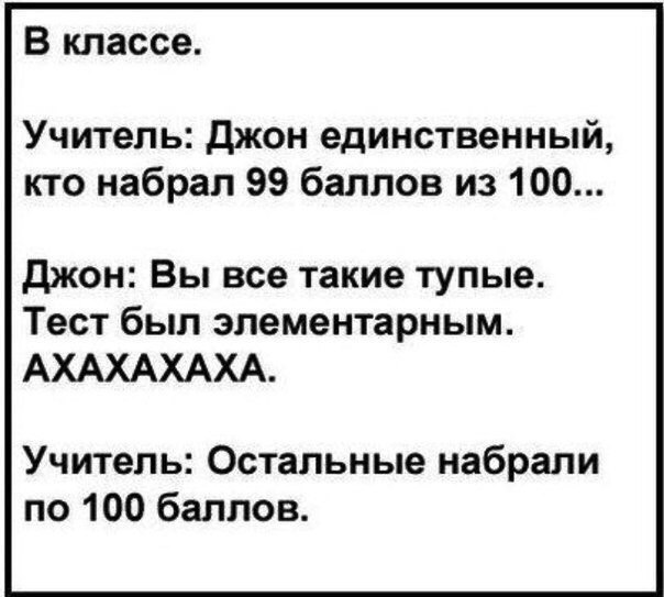 В классе Учитель джон единственный кто набрал 99 баллов из 100 джон Вы все такие тупые Тест был элементарным АХАХАХАХА Учитель Остальные набрали по 100 баллов