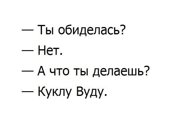 Ты обиделась Нет А что ты делаешь Куклу Вуду