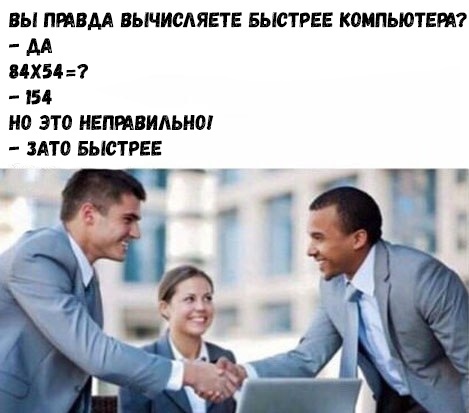 ВЫ ПРАВДА ВЫЧИСАЯЕТЕ БЫСТРЕЕ КОМПЬЮТЕРА но это НЕПМВИАЫЮ ЗАТО БЫСТРЕЕ _