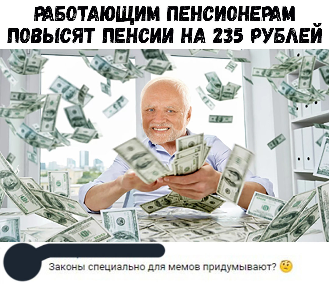 РАБОТАЮЩИМ ПЕНСИОНЕРАМ ПОВЫСЯТ ПЕНСИИ НА 235 РУБАЕИ А _ _ Законы специально для мемов придумывают