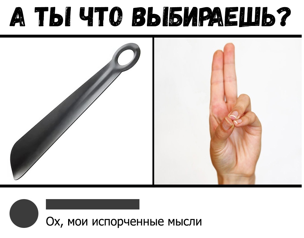А ТЫ ЧТО ВЫБИРАЕШЬ ОХ МОИ ИСПОРЧЕННЫЕ МЫСЛИ