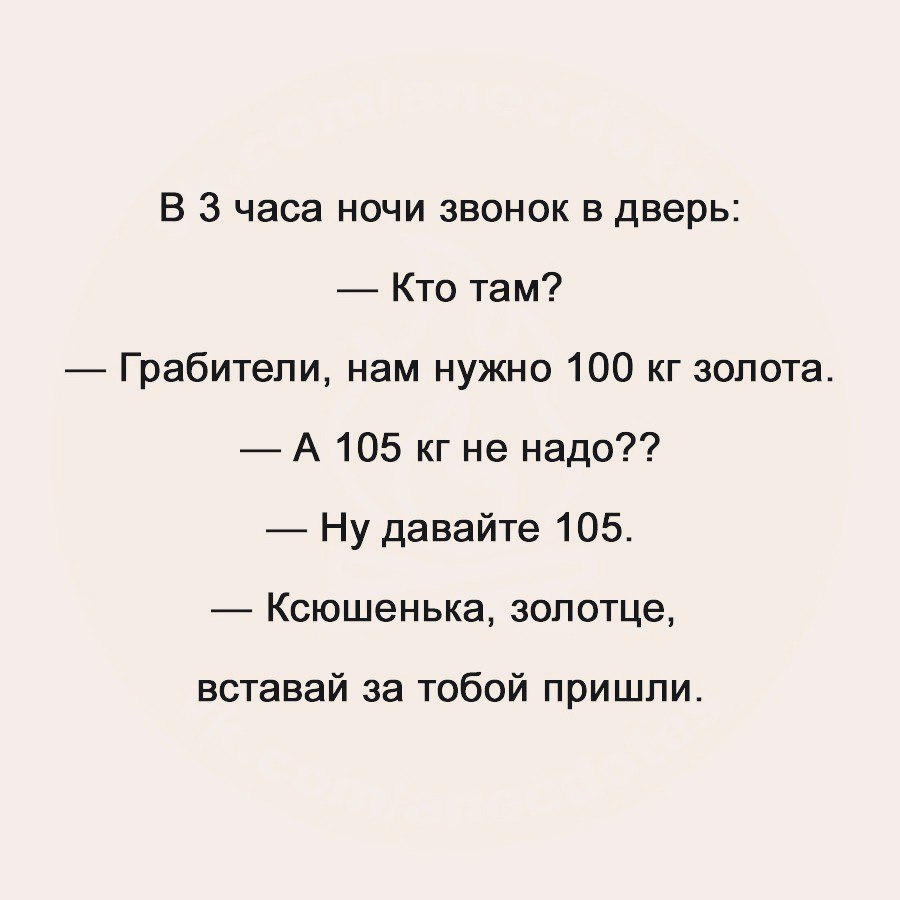 В 3 часа ночи звонок в дверь Кто там Грабители нам нужно 100 кг золота А  105 кг не надо Ну давайте 105 Ксюшенька золотце вставай за тобой пришли -  выпуск №93903