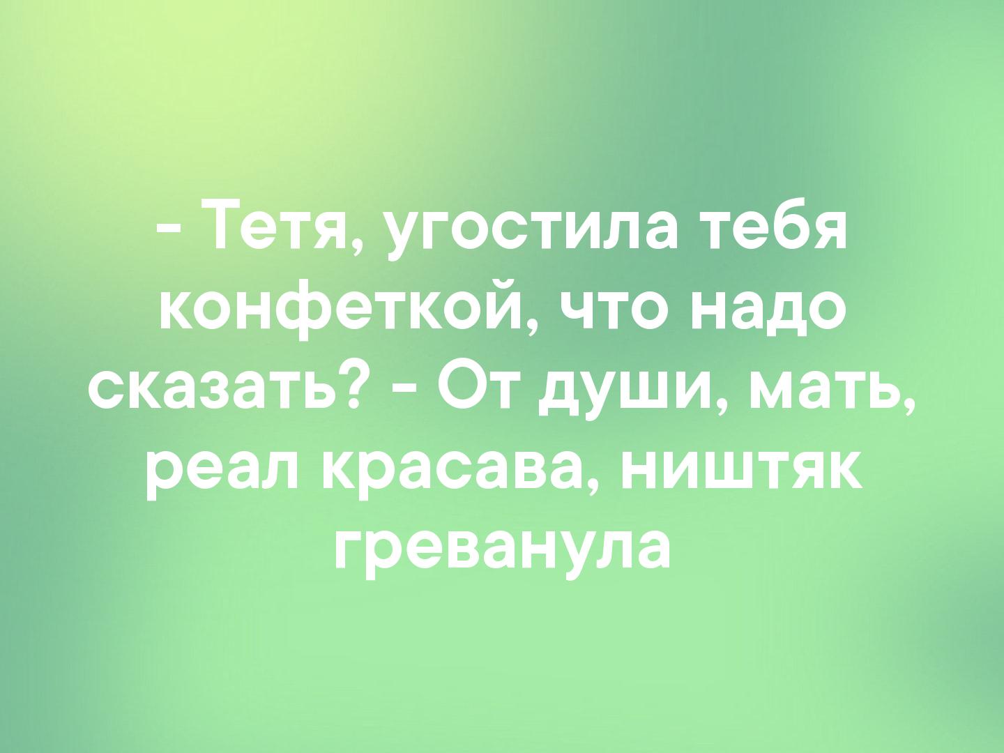 я угостила тебя конфеткой что надо сказать От души мать реал красава ништяк греванула