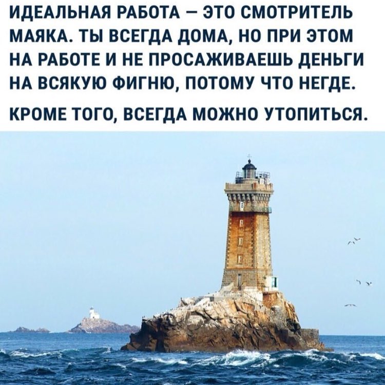 ИДЕАЛЬНАЯ РАБОТА ЭТО СМОТРИТЕЛЬ МАЯКА ТЫ ВСЕГДА дОМА НО ПРИ ЭТОМ НА РАБОТЕ И НЕ ПРОСАЖИВАЕШЬ дЕНЬГИ НА ВСЯКУЮ ФИГНЮ ПОТОМУ ЧТО НЕГдЕ КРОМЕ ТОГО ВСЕГДА МОЖНО УТОПИТЬСЯ