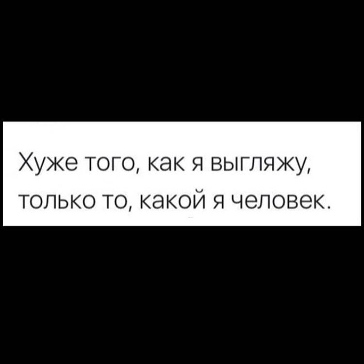Хуже ТОГО как Я ВЫГЛЯЖУ ТОЛЬКО ТО КЭКОЙ Я человек