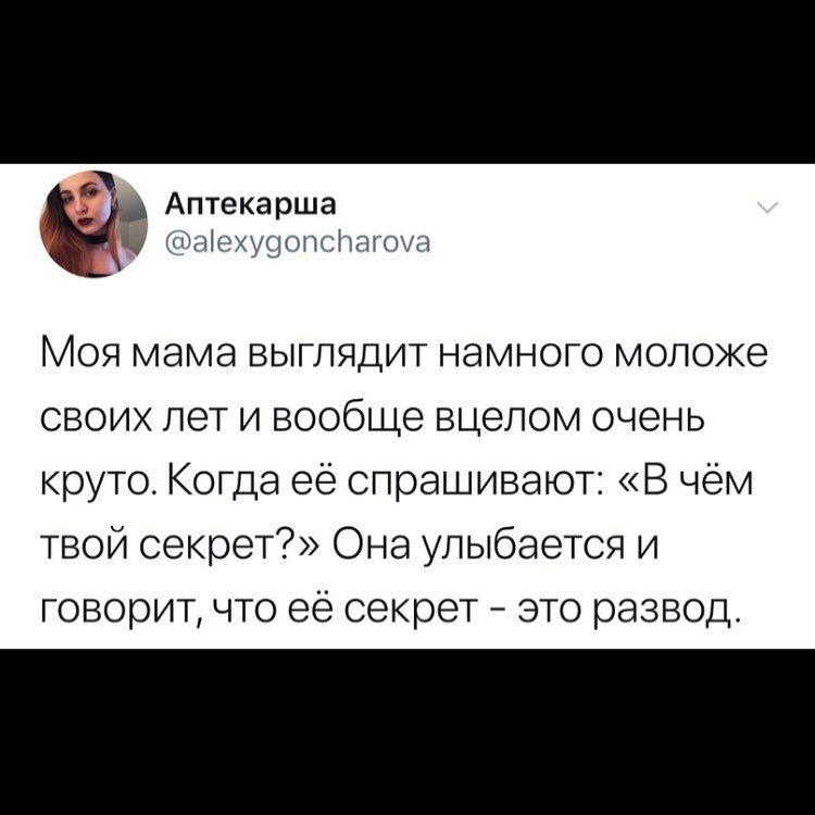 Аптекарша онехшолсгош Моя мама выглядит намного моложе своих лет и вообще вцелом очень круто Когда её спрашивают В чём твой секрет Она улыбается и говорит что ее секрет это развод