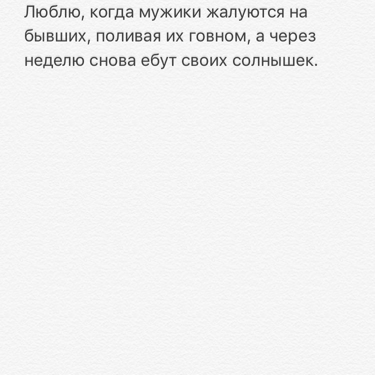 Люблю когда мужики жалуются на бывших поливая их говном а через неделю снова ебут своих солнышек