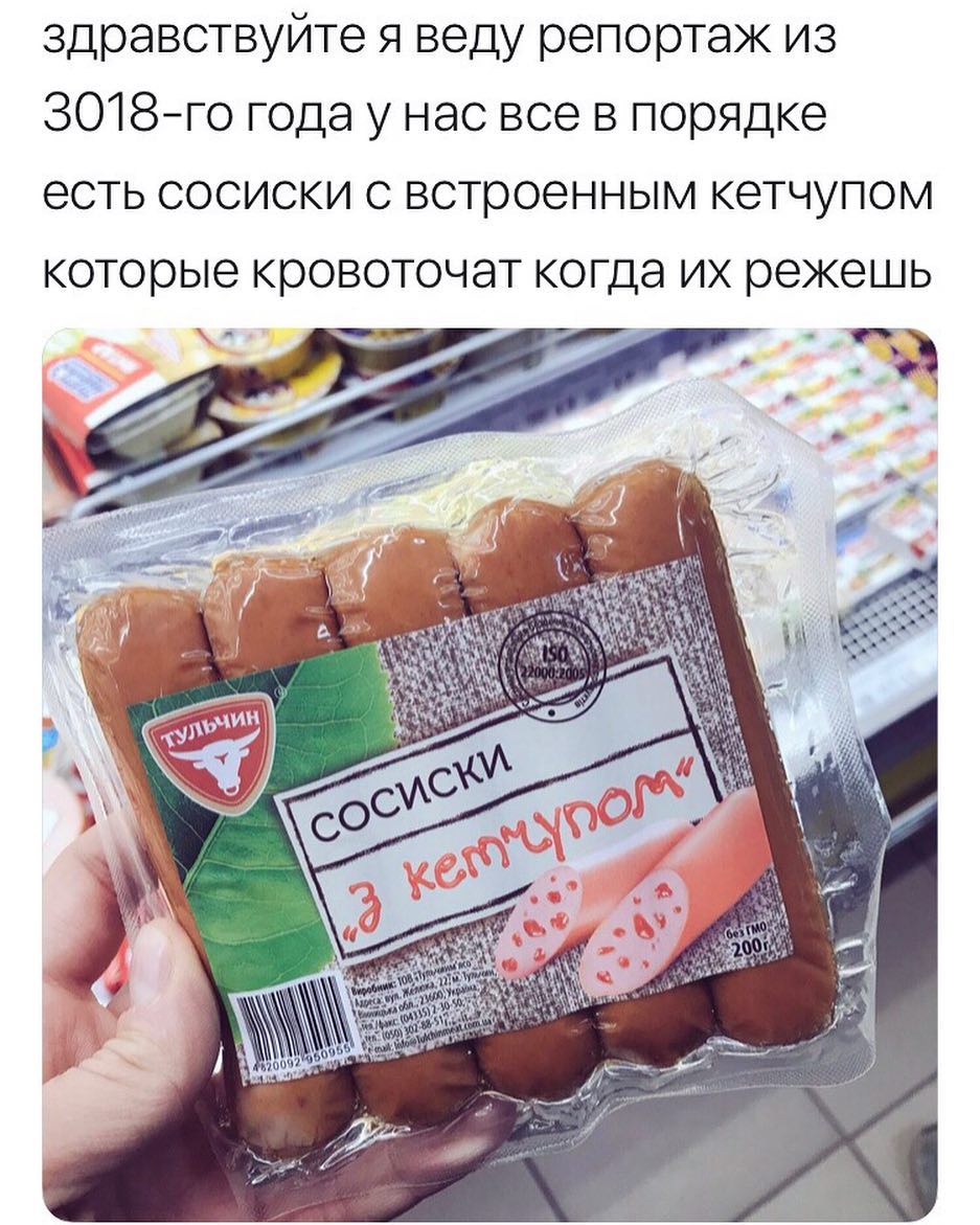 здравствуйте я веду репортаж из 3018го года у нас все в порядке есть сосиски с встроенным кетчупом