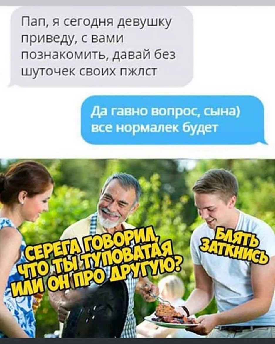 Пап я сегодня девушку приведу с вами познакомить давай без ШУТОЧЕК СВОИХ ПЖЛСТ