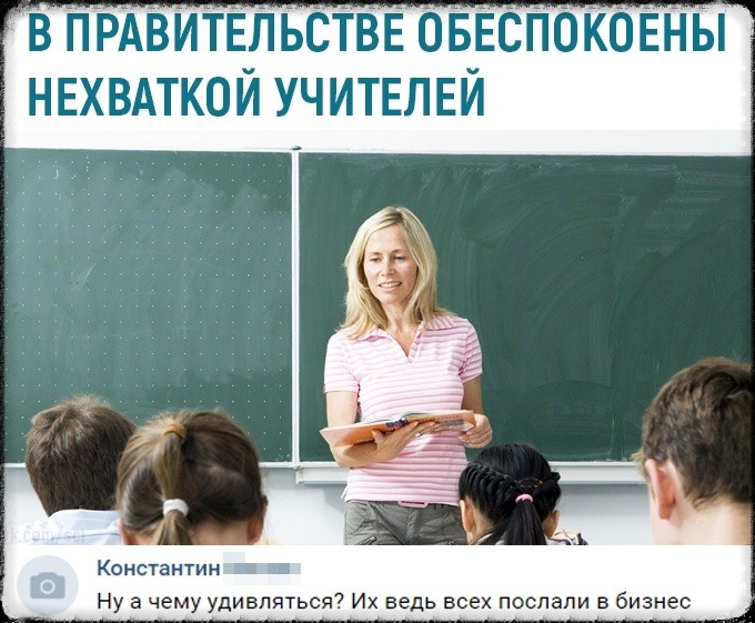 В ПРАВИТЕЛЬСТВЕ ОБЕСПОКОЕНЫ НЕХВАТКОЙ УЧИТЕЛЕЙ Ну а чему удивляться Их ведь всех послали в бизнес