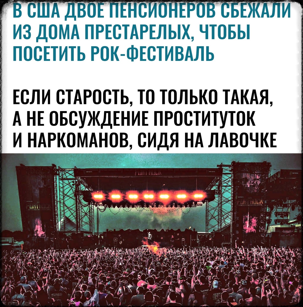 ИЗ ДОМА ПРЕСТАРЕЛЫХ ЧТОБЫ ПОСЕТИТЬ РОК ФЕСТИВАЛЬ ЕСЛИ СТАРОСТЬ ТО ТОЛЬКО ТАКАЯ А НЕ ОБСУЖДЕНИЕ ПРОСТИТУТОК И НАРКОМАНОВ СИДЯ НА ЛАВОЧКЕ