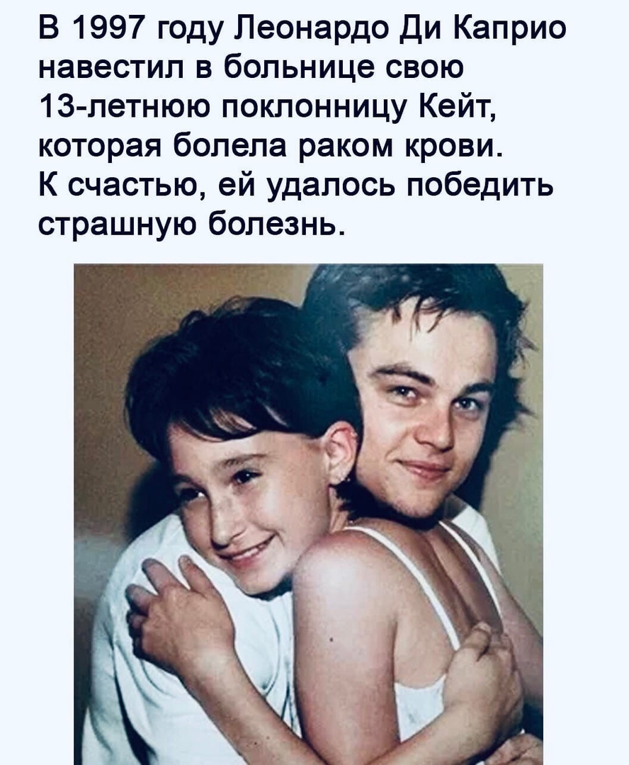 В 1997 году Леонардо ди Каприо навестил в больнице свою 13 петнюю поклонницу Кейт которая болела раком крови К счастью ей удалось победить страшную болезнь