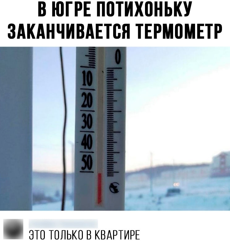 В ЮГРЕ П0ТИХ0НЬКУ ЗАКАНЧИВАЕТВЯ ТЕРМПМЕТР _ ЭТП ТОЛЬКО В КВАРТИРЕ