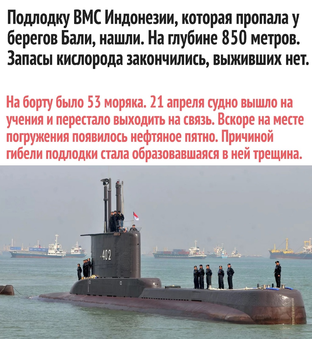 Подлодку ВМС Индонезии которая пропала у берегов Бали нашли На глубине 850 метров Запасы кислорода закончились выживших нет На борту было 53 моряка 21 апреля судно вышло на учения и перестало выходить на связь Вскоре на месте погружения появилось нефтяное пятно Причиной гибели подлодки стала образовавшаяся в ней трещина