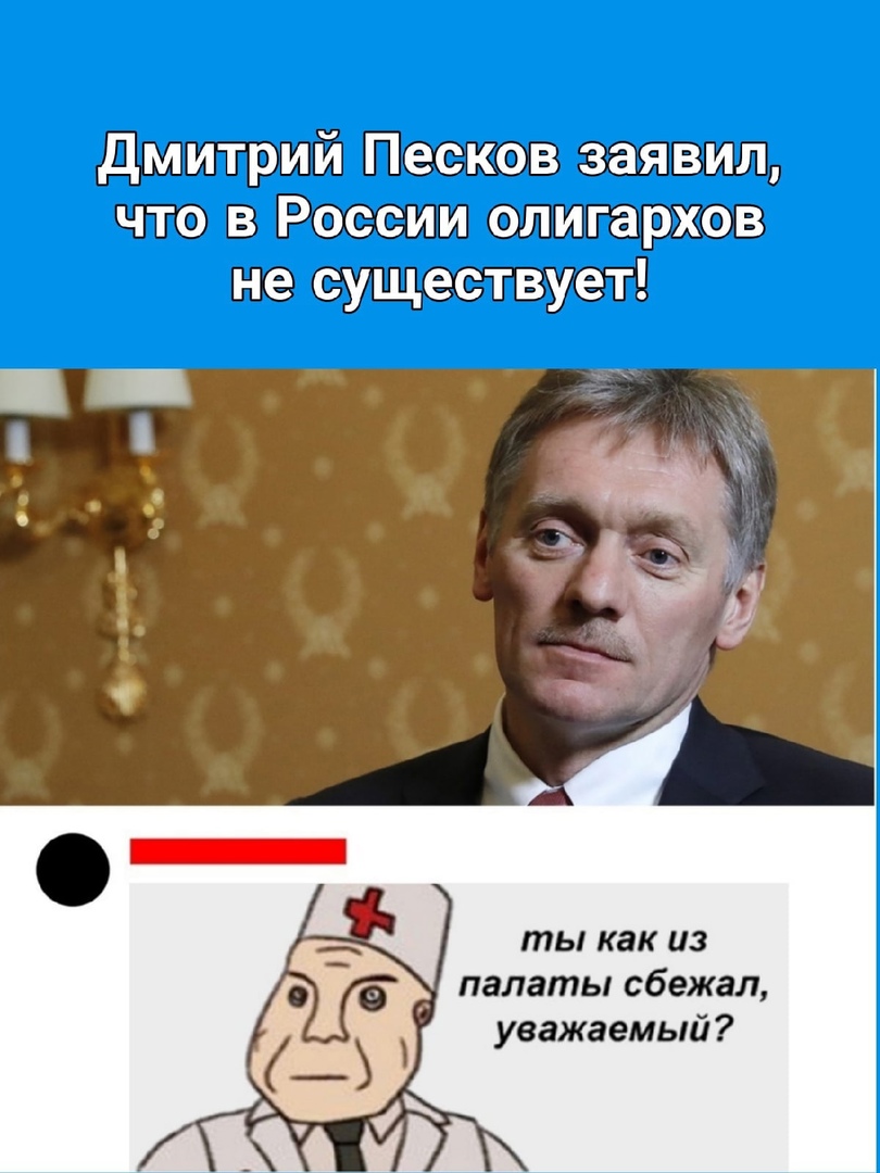 Дмитрий Песков заявил что в России олигархов не существует _ ты как из палаты сбежал уважаемый