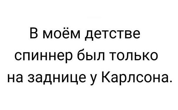 В моём детстве спиннер был только на заднице у Карлсона