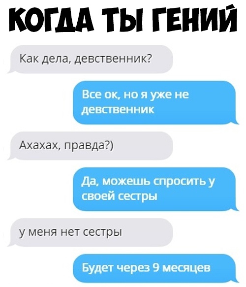 КОГДА ТЫ ГЕНИЙ Как дела девственник Ахахах правда у меня нет сестры