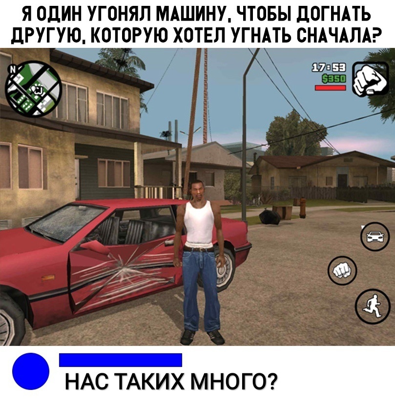 Я ОДИН УГОНЯЛ МАШИНУ ЧТОБЫ дОГНАТЬ дРУГУЮ КОТОРУЮ ХОТЕЛ УГНАТЬ СНАЧАЛА 36 к Ш Б _ _ А _