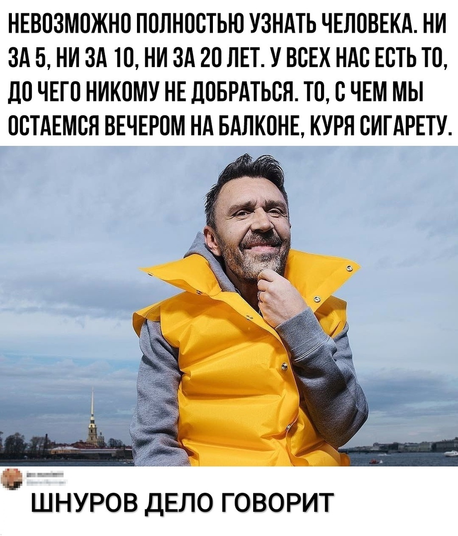 НЕВОЗМОЖНО ПОЛНОСТЬЮ УЗНАТЬ ЧЕЛОВЕКА НИ ЗА 5 НИ ЗА ТО НИ ЗА 20 ЛЕТ У ВСЕХ НАО ЕОТЬ ТО дО ЧЕГО НИКОМУ НЕ ДОБРАТЬСЯ ТО О ЧЕМ МЫ ООТАЕМОН ВЕЧЕРОМ НА БАЛКОНЕ КУРН ОИГАРЕТУ ШНУРОВ ДЕЛО ГОВОРИТ