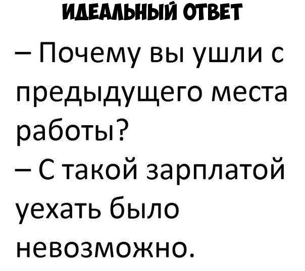 ИДЕАЛЬНЫЙ ОТВЕТ Почему вы ушли с предыдущего места работы С такой зарплатой уехать было невозможно