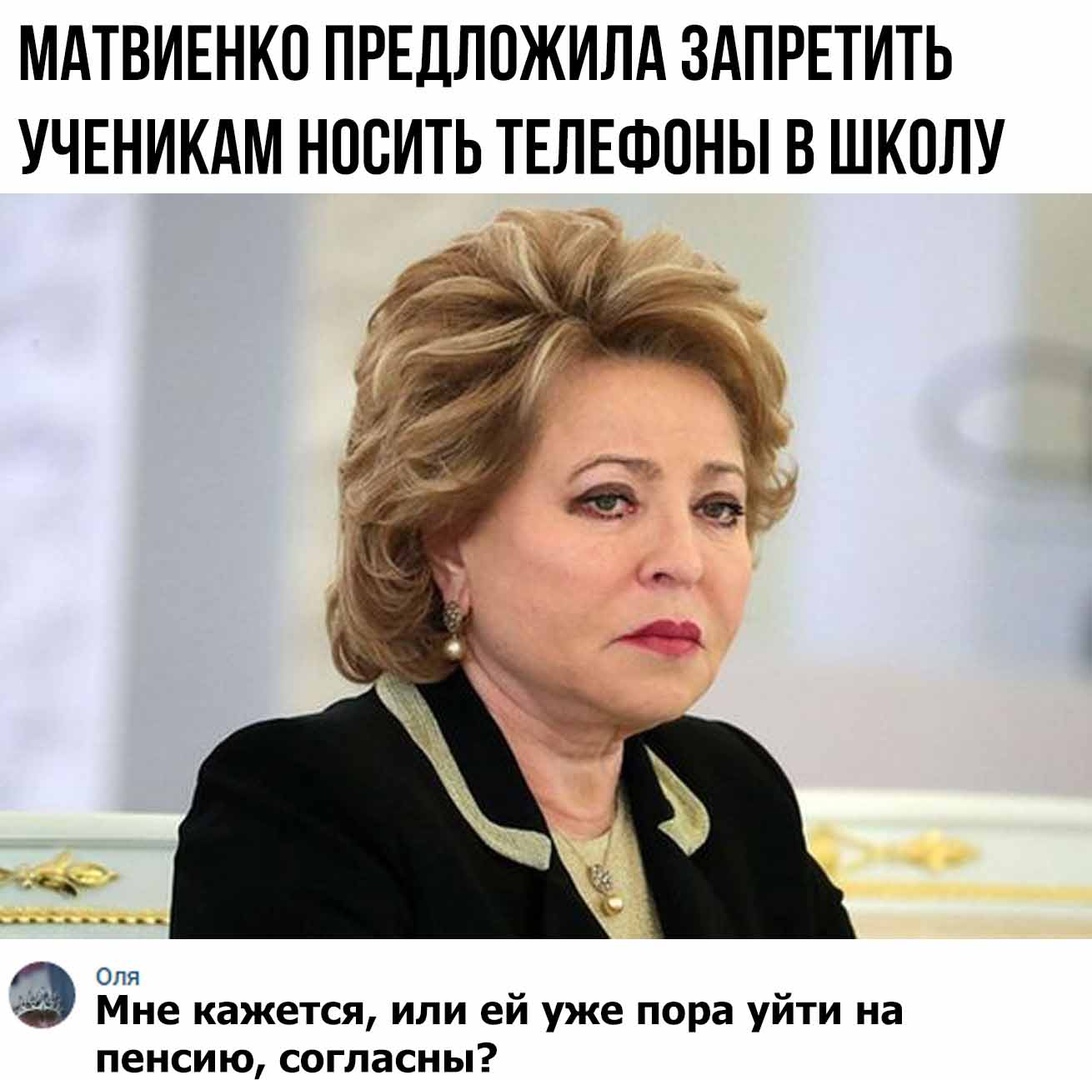 МАТВИЕНКП ПРЕДЛОЖИЛА ЗАПРЕТИТЬ УЧЕНИКАМ НОСИТЬ ТЕЛЕФОНЫ В ШКОЛУ _ Оля Мне кажется или ей уже пора уйти на пенсию согласны