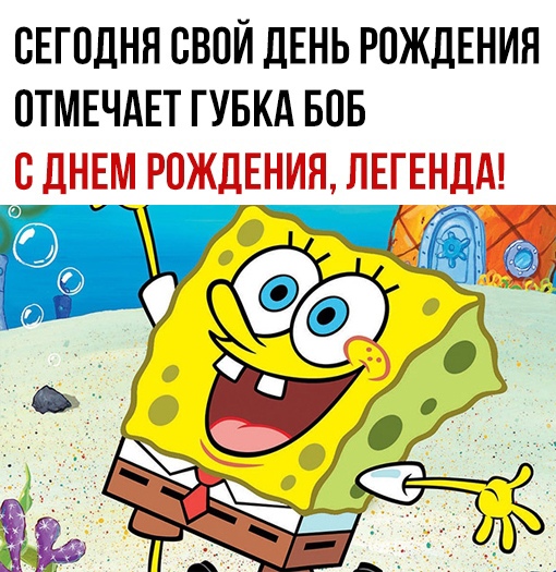 СЕГОДНЯ СВПЙ ДЕНЬ РОЖДЕНИЯ ОТМЕЧАЕТ ГУБКА БОБ