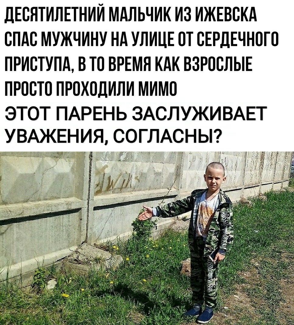 ЦЕВЯТИЛЕТНИЙ МАЛЬЧИК ИЗ ИЖЕВВКА СПАС МУЖЧИНУ НА УЛИЦЕ ОТ СЕРДЕЧНОГП ПРИСТУПА В ТО ВРЕМЯ КАК ВЗРОСЛЫЕ ПРОСТО ПРОХОДИЛИ МИМО ЭТОТ ПАРЕНЬ ЗАСЛУЖИ ВАЕТ УВАЖЕНИЯ СОГЛАСНЫ