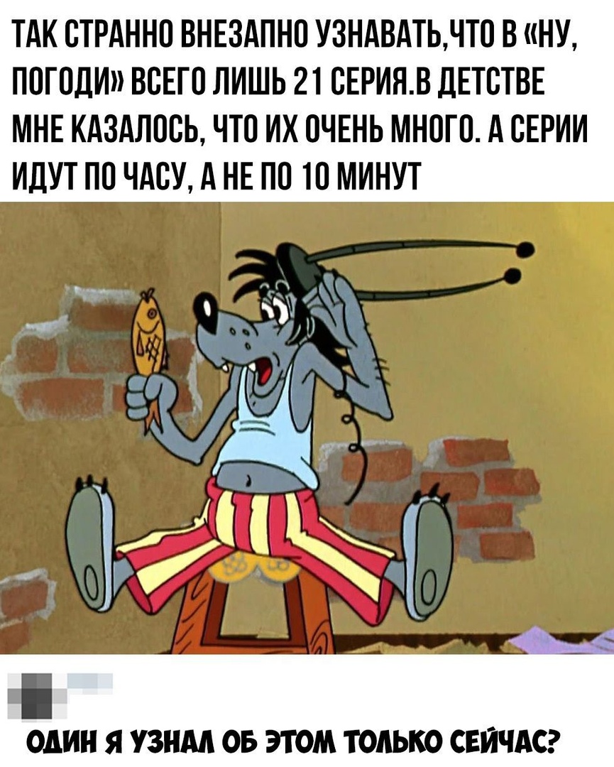 ТАК СТРАННП ВНЕЗАПНП УЗНАВАТЬЧТ0 В НУ ППГПДИ ВСЕГО ЛИШЬ 21 СЕРИНВ ДЕТСТВЕ МНЕ КАЗАЛПВЬ ЧТО ИХ ПЧЕНЬ МНВГП А СЕРИИ ИДУТ ПО ЧАСУ А НЕ ПО 10 МИНУТ зі ъ п и ОДИН Я УЗНМ ОБ ЭТОМ ТОЛЬКО СЕЙЧАС