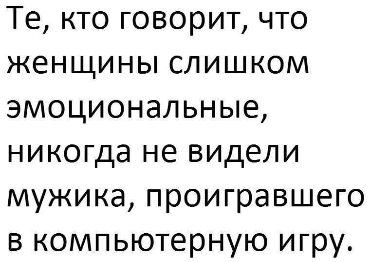 Те кто говорит что женщины слишком эмоциональные никогда не видели мужика проигравшего в компьютерную игру