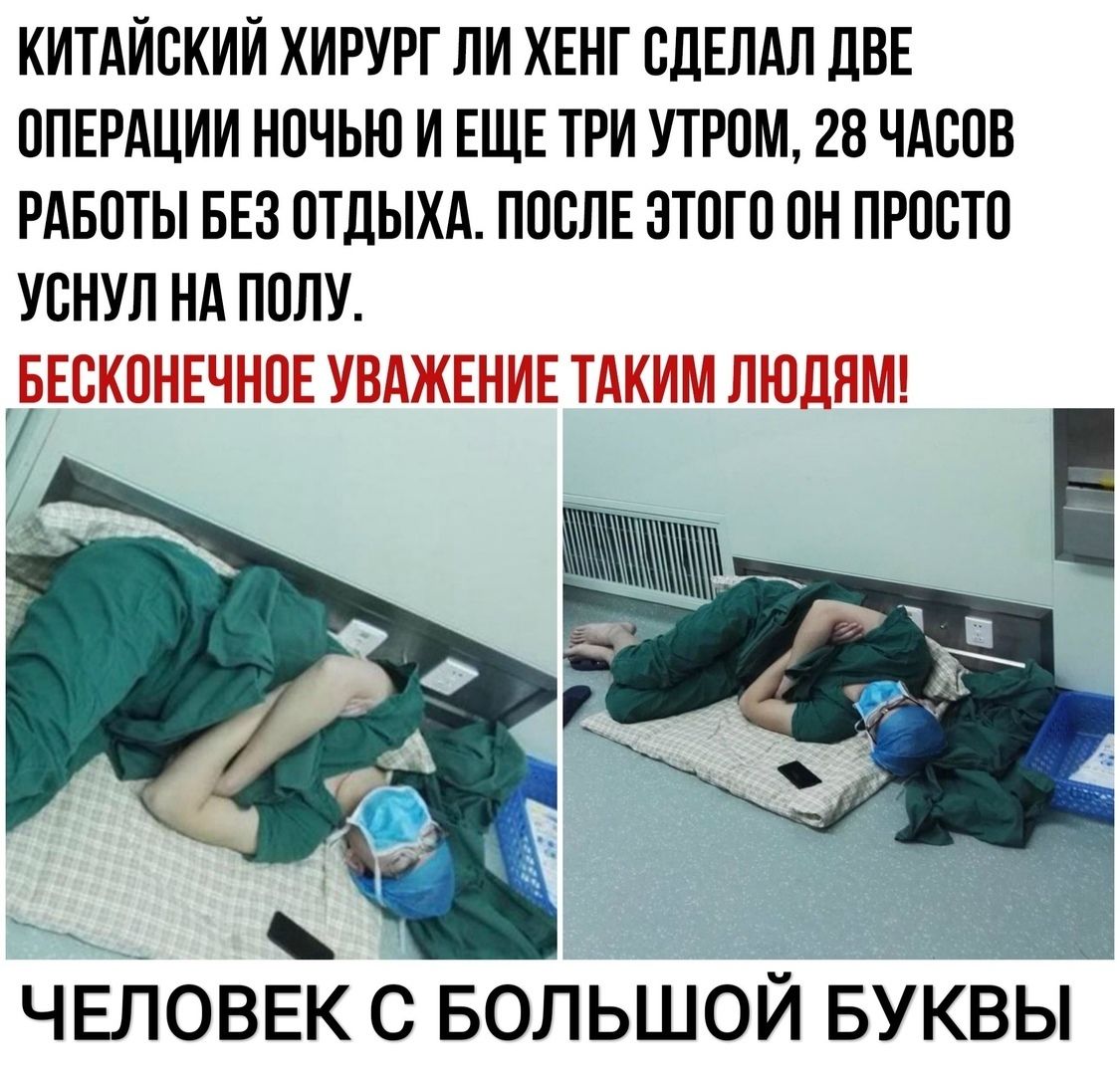 КИТАЙСКИЙ ХИРУРГ ЛИ ХЕНГ СДЕЛАЛ ДВЕ ОПЕРАЦИИ НОЧЬЮ И ЕЩЕ ТРИ УТРОМ 28 ЧАСОВ РАБОТЫ БЕЗ ОТДЫХА ПОСЛЕ ЭТОГО ОН ПРОСТО УСНУЛ НА ПОЛУ БЕСКОНЕЧНОЕ УВАЖЕНИЕ ТАКИМ ЛЮДЯМ 7 ___ _ _ 1 _ 1 ЧЕЛОВЕК С БОЛЬШОЙ БУКВЫ