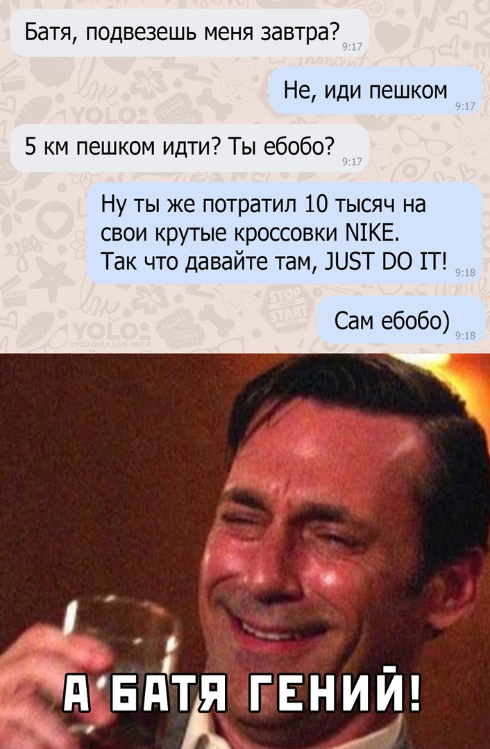 Батя подвезешь меня завтра _ Не иди пешком 5 км пешком идти Ты ебобо Ну ты же потратил 10 тысяч на свои крутые кроссовки ШКЕ Так что давайте там ШЗТ 00 П Сам ебобо 91