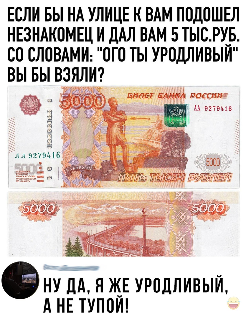 ЕСЛИ БЫ НА УЛИЦЕ К ВАМ ПОДОШЕЛ НЕЗНАКОМЕЦ И ДАЛ ВАМ 5 ТЫС РУБ СО СЛОВАМИ ОГП ТЫ УРОДЛИВЫИ ВЫ БЫ ВЗЯЛИ шта тегипё АА 9279416 сну ДА я ЖЕ уродливый А НЕ тупой