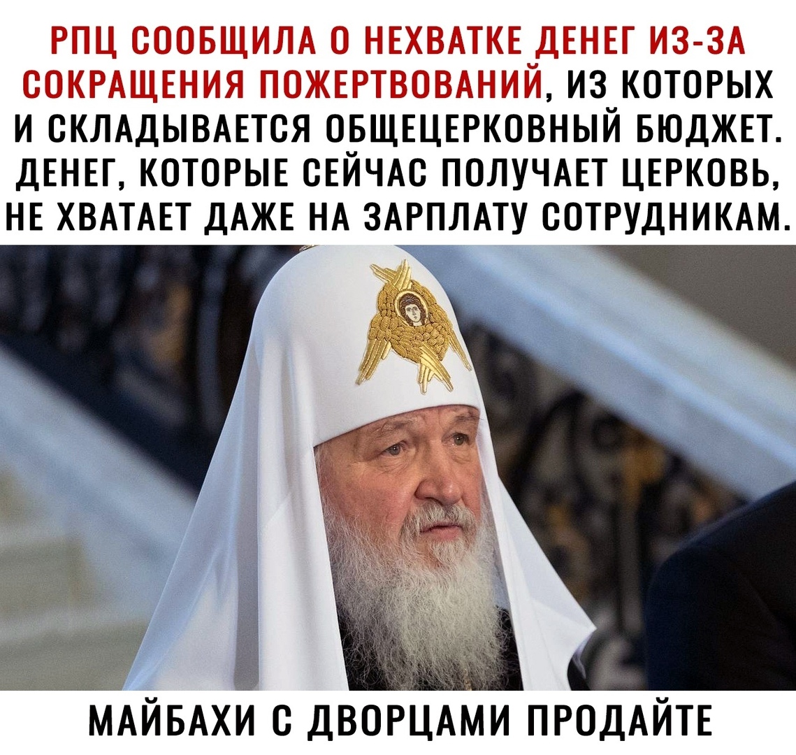 РПЦ ОООБЩИЛА О НЕХВАТКЕ ДЕНЕГ ИЗ ЗА СОКРАЩЕНИЯ ПОЖЕРТВОВАНИЙ ИЗ КОТОРЫХ И ОКЛАДЫВАЕТОЯ ОБЩЕЦЕРКОВНЫЙ БЮДЖЕТ ДЕНЕГ КОТОРЫЕ СЕЙЧАС ПОЛУЧАЕТ ЦЕРКОВЬ НЕ ХВАТАЕТ ДАЖЕ НА ЗАРПЛАТУ ООТРУДНИКАМ і МАЙБАХИ О ДВОРЦАМИ ПРОДАЙТЕ