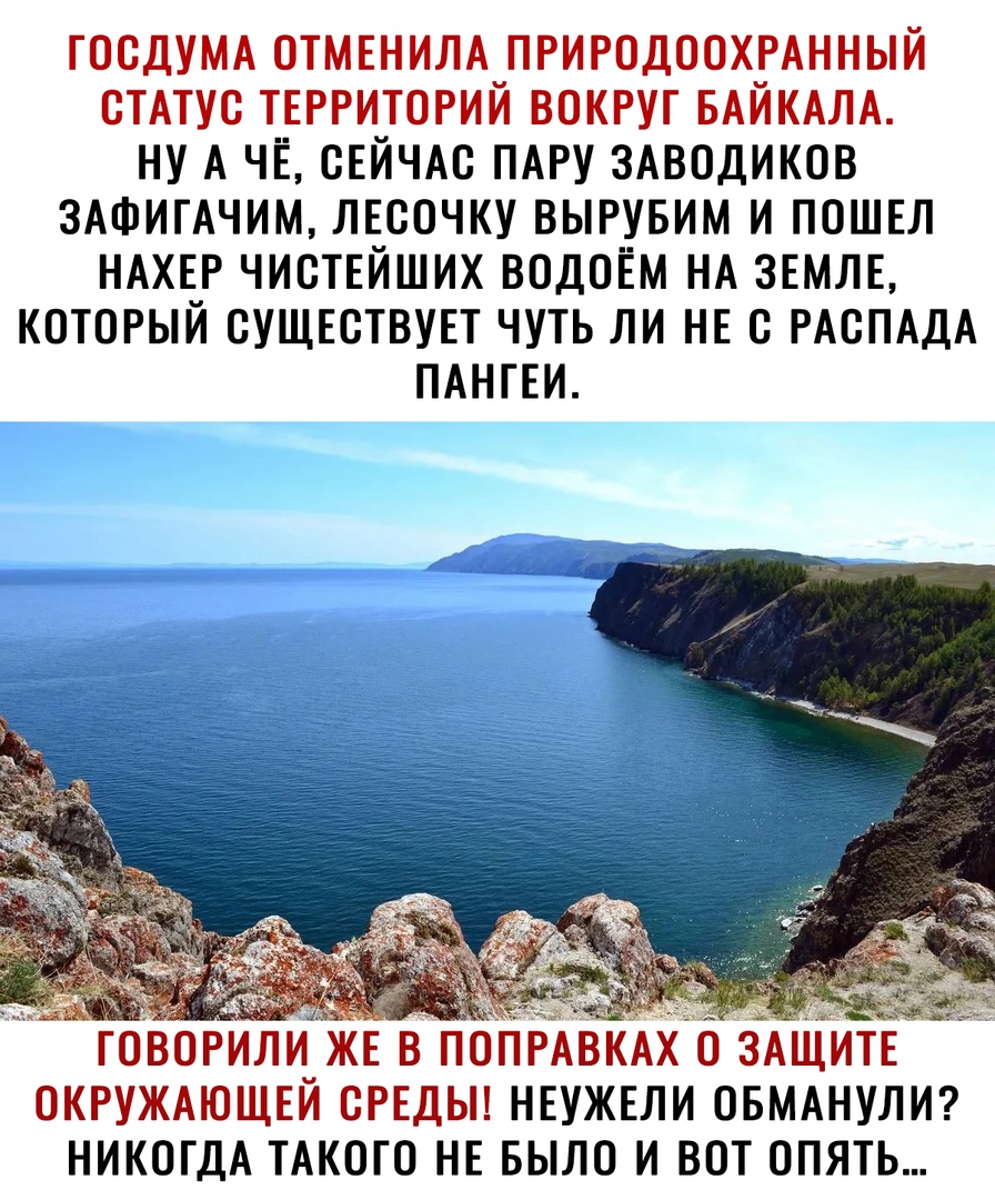 ГОСДУМА ОТМЕНИЛА ПРИРОДООХРАННЫЙ СТАТУС ТЕРРИТОРИЙ ВОКРУГ БАЙКАЛА НУ А ЧЁ СЕЙЧАС ПАРУ ЗАВОДИКОВ 3АФИГАЧИМ ЛЕСОЧКУ ВЫРУБИМ И ПОШЕЛ НАХЕР ЧИСТЕЙШИХ ВОДОЁМ НА ЗЕМЛЕ КОТОРЫЙ СУЩЕСТВУЕТ ЧУТЬ ЛИ НЕ С РАСПАДА ПАНГЕИ ГОВОРИЛИ_ЖЕ В ПОПРАВКАХ О ЗАЩИТЕ ОКРУЖАЮЩЕИ СРЕДЫ НЕУЖЕЛИ ОБМАНУЛИ НИКОГДА ТАКОГО НЕ БЫЛО И ВОТ ОПЯТЬ