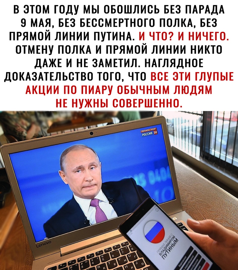 В ЭТОМ ГОДУ МЫ ОБОШЛИОЬ БЕЗ ПАРАДА 9 МАЯ БЕЗ БЕССМЕРТНОГО ПОЛКА БЕЗ ПРЯМОЙ ЛИНИИ ПУТИНА И ЧТО И НИЧЕГО ОТМЕНУ ПОЛКА И ПРЯМОЙ ЛИНИИ НИКТО ДАЖЕ И НЕ ЗАМЕТИЛ НАГЛЯДНОЕ ДОКАЗАТЕЛЬОТВО ТОГО ЧТО ВОЕ ЭТИ ГЛУПЫЕ АКЦИИ ПО ПИАРУ ОБЫЧНЫМ ЛЮДЯМ НЕ НУЖНЫ СОВЕРШЕННО ч