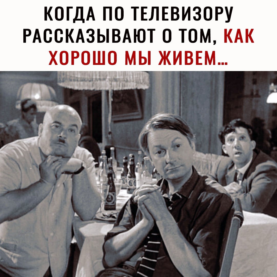 КОГДА ПО ТЕЛЕВИЗОРУ РАООКАЗЫВАЮТ О ТОМ КАК ХОРОШО МЫ ЖИВЕМ ч _ 11